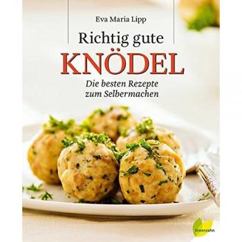 Eva Maria Lipp Richtig Gute Knödel: Die Besten Rezepte Zum Selbermachen