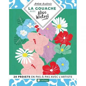 La gouache avec Alice Wietzel : 20 projets en pas-à-pas avec l'artiste