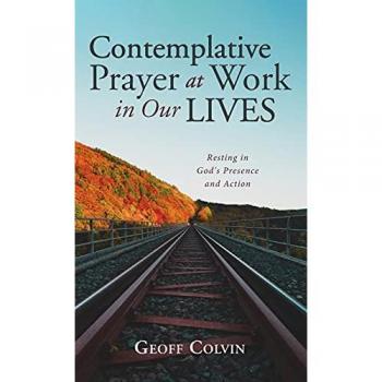 Contemplative Prayer at Work in Our Lives: Resting in God's Presence and Action