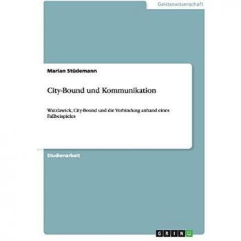 City-Bound und Kommunikation: Watzlawick, City-Bound und die Verbindung anhand eines Fallbeispieles