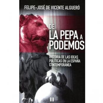 De la Pepa a Podemos Historia de las ideas políticas en la España contemporánea