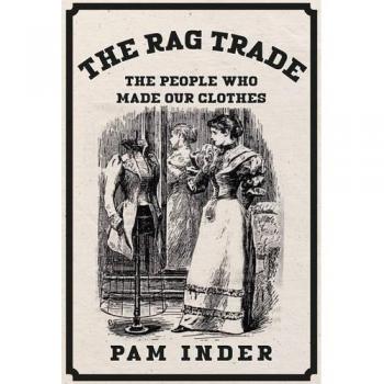 The Rag Trade: The People Who Made Our Clothes