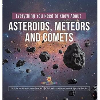 Everything You Need to Know About Asteroids, Meteors and Comets Guide to Astronomy Grade 3 Children's Astronomy & Space Books