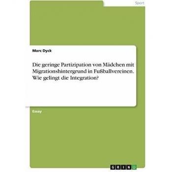 Die geringe Partizipation von Mädchen mit Migrationshintergrund in Fußballvereinen. Wie gelingt die Integration?