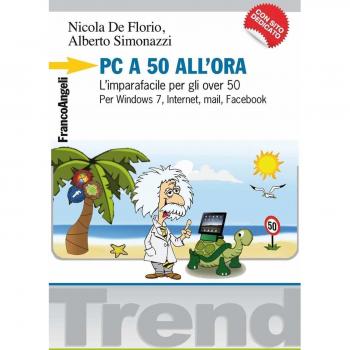 PC a 50 all'ora. L'imparafacile per gli over 50. Per Windows 7, Internet, mail, Facebook. Con CD-ROM