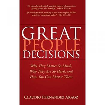 Araoz, Claudio Fernandez Great People Decisions: Why They Matter So Much, Why They Are So Hard, And How You Can Master Them