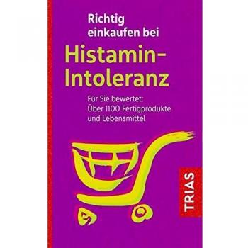 Richtig einkaufen bei Histamin-Intoleranz: Für Sie bewertet: Über 1100 Fertigprodukte und Lebensmittel (Einkaufsführer)
