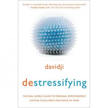 Davidji Destressifying: The Real-World Guide To Personal Empowerment, Lasting Fulfillment, And Peace Of Mind