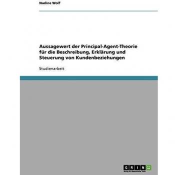 Aussagewert der Principal-Agent-Theorie für die Beschreibung, Erklärung und Steuerung von Kundenbeziehungen