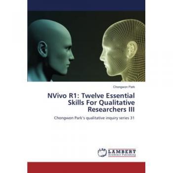 NVivo R1: Twelve Essential Skills For Qualitative Researchers III: Chongwon Park’s qualitative inquiry series 31
