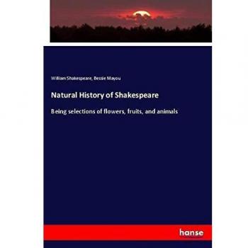 Natural History of Shakespeare: Being selections of flowers, fruits, and animals