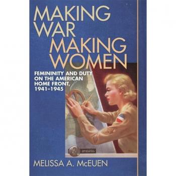 Making War, Making Women: Femininity and Duty on the American Home Front, 1941-1945