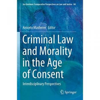 Criminal Law and Morality in the Age of Consent: Interdisciplinary Perspectives (Ius Gentium: Comparative Perspectives on Law and Justice, 84, Band 84)