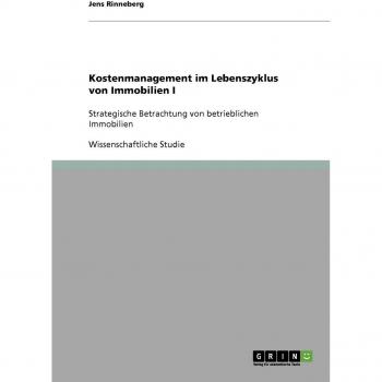 Kostenmanagement im Lebenszyklus von Immobilien I: Strategische Betrachtung von betrieblichen Immobilien