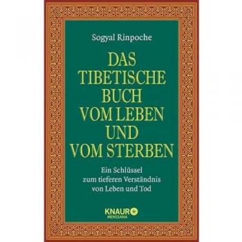 Das tibetische Buch vom Leben und vom Sterben: Ein Schlüssel zum tieferen Verständnis von Leben und Tod