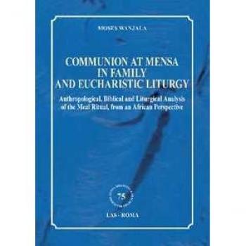 Communion at mensa in family and eucharistic liturgy. Anthropological, Biblical and Liturgical Analysis of the Meal Ritual, from an African Perspective Moses Wanjala