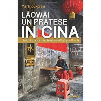 Lǎowài, un pratese in Cina. Diario di un expat da Chinatown all’Estremo Oriente