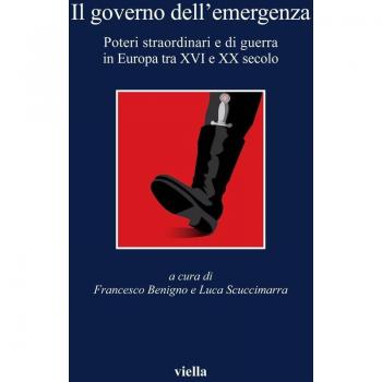 Il governo dell'emergenza. Poteri straordinari e di guerra in Europa tra XVI e XX secolo