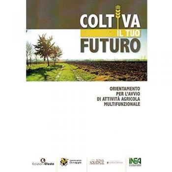 Coltiva il tuo futuro. Orientamento per l'avvio di attività agricola multifunzionale