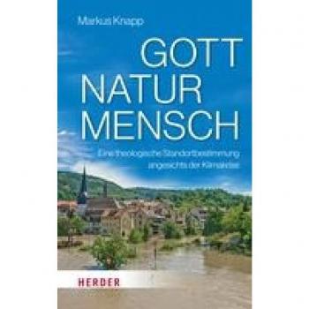 Knapp, Prof. Markus Gott – Natur – Mensch: Eine Theologische Standortbestimmung Angesichts Der Klimakrise
