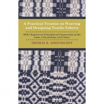 A Practical Treatise on Weaving and Designing Textile Fabrics