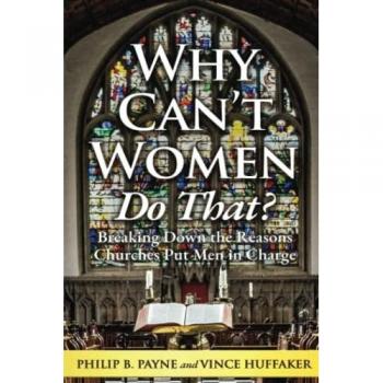 Why Can't Women Do That?: Breaking Down the Reasons Churches Put Men in Charge