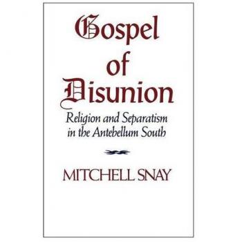 Gospel of Disunion: Religion and Separatism in the Antebellum South