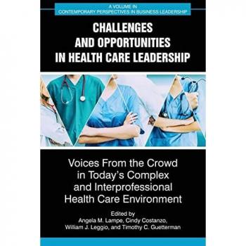 Challenges and Opportunities in Healthcare Leadership: Voices from the Crowd in Today's Complex and Interprofessional Healthcare Environment (Contemporary Perspectives in Business Leadership)