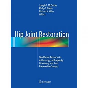 Hip Joint Restoration: Worldwide Advances in Arthroscopy, Arthroplasty, Osteotomy and Joint Preservation Surgery