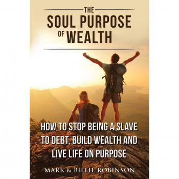 The Soul Purpose of Wealth: Stop being a slave to debt, build wealth and live life on purpose: How to stop being a slave to debt, build wealth and live life on purpose