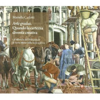 Ante gradus. Quando la certezza diventa creativa. Gli affreschi del Pellegrinaio