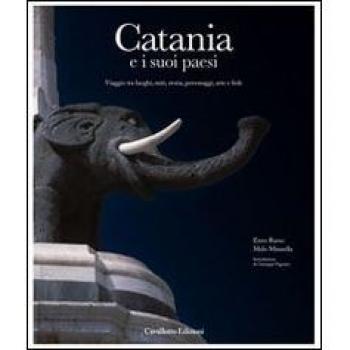 Catania e i suoi paesi. Viaggio tra luoghi, miti, storia, personaggi, arte e fede. Ediz. illustrata