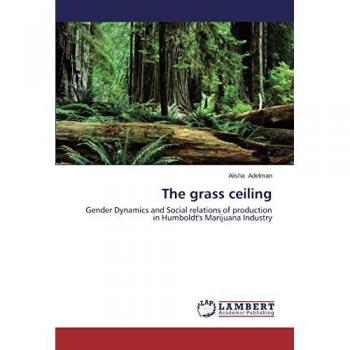 The grass ceiling: Gender Dynamics and Social relations of production in Humboldt's Marijuana Industry