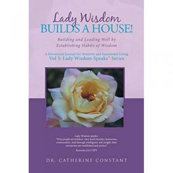 Lady Wisdom Builds a House!: Building and Leading Well by Establishing Habits of Wisdom