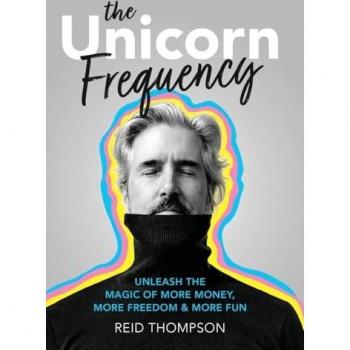 The Unicorn Frequency: Unleash the Magic of More Money, More Freedom and More Fun