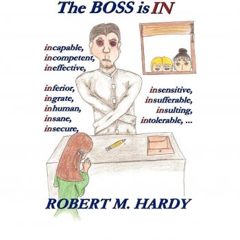 The Boss Is In: Incapable, incompetent, ineffective, inferior, inflated-egotist, ingrate, inhuman, insane, insecure, insensitive, insincere, insufferable, insulting, intolerable,. . .