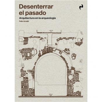 DESENTERRAR EL PASADO: Arquitectura en arqueología.