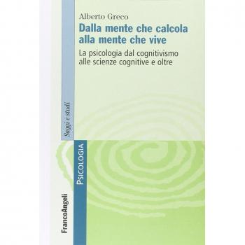 Dalla mente che calcola alla mente che vive. La psicologia dal cognitivismo alle scienze cognitive e oltre