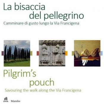 La bisaccia del pellegrino. Camminare di gusto lungo la Via Francigena-Pilgrim's pouch. Savouting the walk along the Via Francigena. Ediz. bilingue