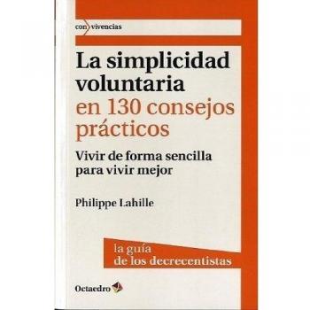 La simplicidad voluntaria en 130 consejos pr‡cticos: Vivir de forma sencilla para vivir mejor. La guía de los decrecientes (Tapa blanda).
