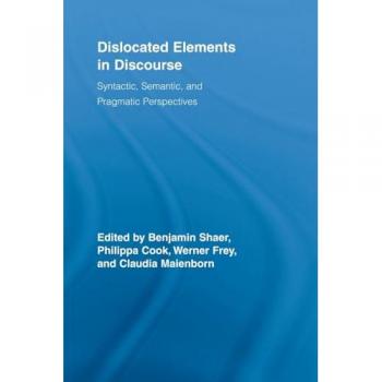 Dislocated Elements in Discourse: Syntactic, Semantic, and Pragmatic Perspectives (Routledge Studies in Germanic Linguistics, 12, Band 12)