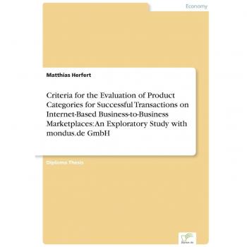 Criteria for the Evaluation of Product Categories for Successful Transactions on Internet-Based Business-to-Business Marketplaces: An Exploratory Study with mondus.de GmbH