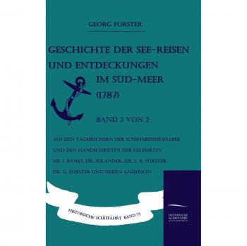 Geschichte der See-Reisen und Entdeckungen im Süd-Meer (1787): Aus den Tagebüchern der Schiffsbefehlshaber und den Handschriften der Gelehrten Sir J. ... R. Forster, Dr. G. Forster und Herrn Anderson