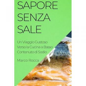 Sapore Senza Sale: Un Viaggio Gustoso Verso la Cucina a Basso Contenuto di Sodio