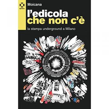 L' edicola che non c'è. La stampa underground a Milano
