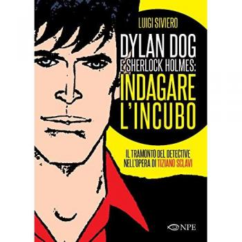 Dylan Dog e Sherlock Holmes: indagare l'incubo. Il tramonto del detective nell'opera di Tiziano Sclavi. Ediz. illustrata