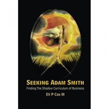Cox Iii, Eli P: Seeking Adam Smith: Finding the Shadow Curriculum of Business
