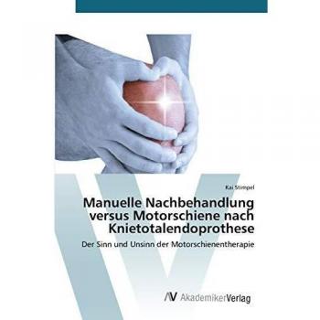 Manuelle Nachbehandlung versus Motorschiene nach Knietotalendoprothese: Der Sinn und Unsinn der Motorschienentherapie