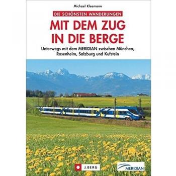 Wanderführer Bayerische Alpen: Mit dem Zug in die Berge. Unterwegs mit der MERIDIAN zwischen München, Rosenheim, Salzburg und Kufstein. 30 Wanderziele, mit Bahn und Bus erreichbar