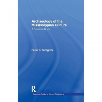 Archaeology of the Mississippian Culture: A Research Guide (Research Guides to Ancient Civilizations)